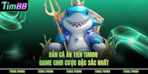 Bắn Cá Ăn Tiền Tim88 - Game Chơi Cược Đặc Sắc Nhất